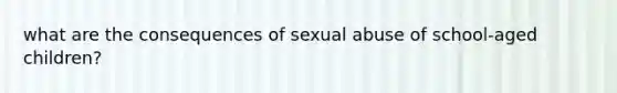 what are the consequences of sexual abuse of school-aged children?