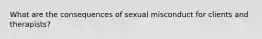 What are the consequences of sexual misconduct for clients and therapists?