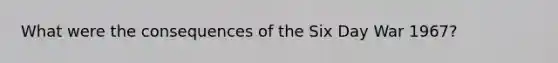 What were the consequences of the Six Day War 1967?