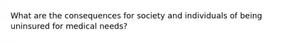 What are the consequences for society and individuals of being uninsured for medical needs?