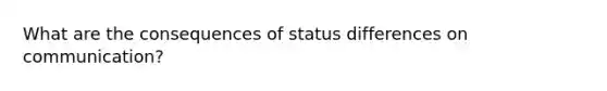 What are the consequences of status differences on communication?