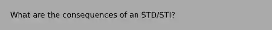 What are the consequences of an STD/STI?