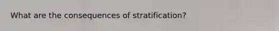 What are the consequences of stratification?