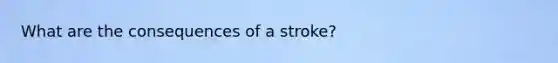 What are the consequences of a stroke?