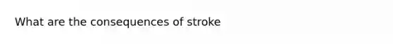 What are the consequences of stroke