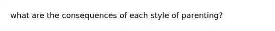 what are the consequences of each style of parenting?