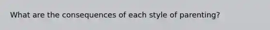 What are the consequences of each style of parenting?