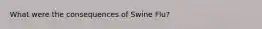 What were the consequences of Swine Flu?