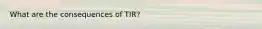 What are the consequences of TIR?