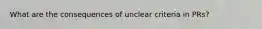 What are the consequences of unclear criteria in PRs?