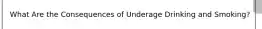 What Are the Consequences of Underage Drinking and Smoking?