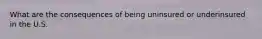 What are the consequences of being uninsured or underinsured in the U.S.