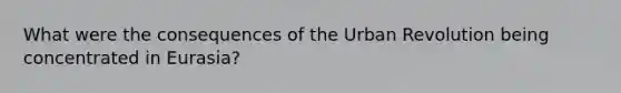 What were the consequences of the Urban Revolution being concentrated in Eurasia?