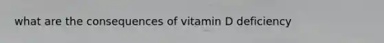 what are the consequences of vitamin D deficiency