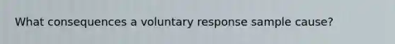 What consequences a voluntary response sample cause?