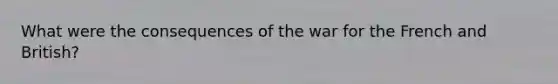 What were the consequences of the war for the French and British?