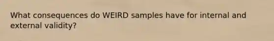 What consequences do WEIRD samples have for internal and external validity?