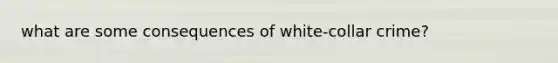 what are some consequences of white-collar crime?