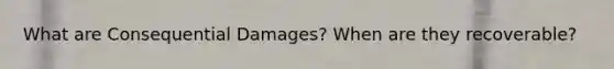 What are Consequential Damages? When are they recoverable?