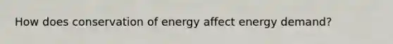 How does conservation of energy affect energy demand?