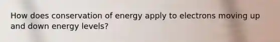 How does conservation of energy apply to electrons moving up and down energy levels?