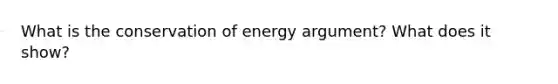 What is the conservation of energy argument? What does it show?