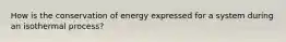 How is the conservation of energy expressed for a system during an isothermal process?