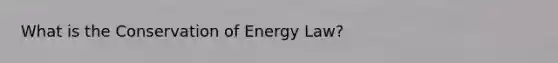 What is the Conservation of Energy Law?