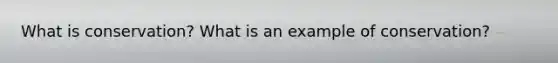 What is conservation? What is an example of conservation?