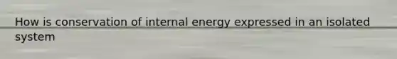 How is conservation of internal energy expressed in an isolated system