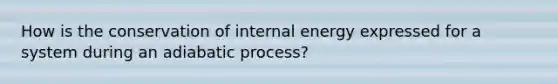 How is the conservation of internal energy expressed for a system during an adiabatic process?