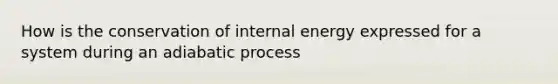 How is the conservation of internal energy expressed for a system during an adiabatic process