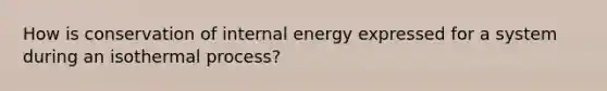 How is conservation of internal energy expressed for a system during an isothermal process?