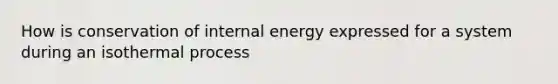 How is conservation of internal energy expressed for a system during an isothermal process