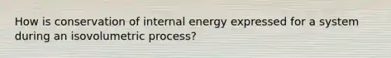 How is conservation of internal energy expressed for a system during an isovolumetric process?