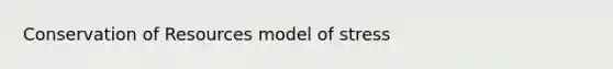 Conservation of Resources model of stress