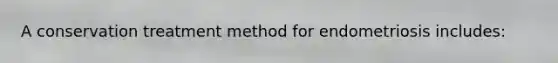 A conservation treatment method for endometriosis includes: