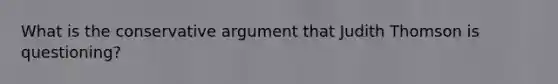 What is the conservative argument that Judith Thomson is questioning?