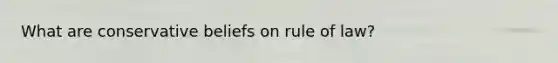 What are conservative beliefs on rule of law?