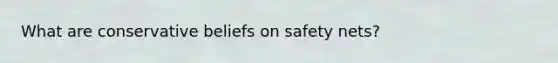 What are conservative beliefs on safety nets?