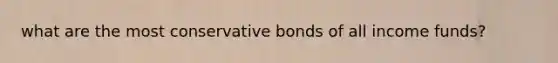 what are the most conservative bonds of all income funds?