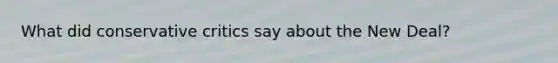 What did conservative critics say about the New Deal?