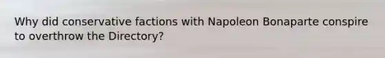 Why did conservative factions with Napoleon Bonaparte conspire to overthrow the Directory?