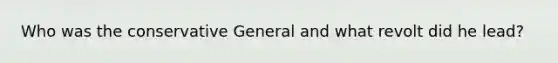 Who was the conservative General and what revolt did he lead?