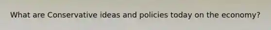 What are Conservative ideas and policies today on the economy?