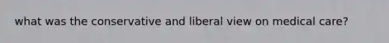 what was the conservative and liberal view on medical care?