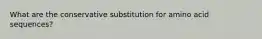 What are the conservative substitution for amino acid sequences?