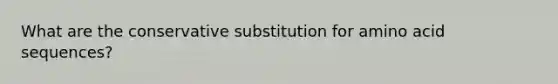 What are the conservative substitution for amino acid sequences?