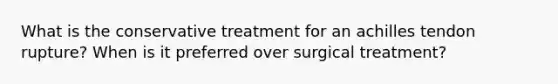 What is the conservative treatment for an achilles tendon rupture? When is it preferred over surgical treatment?