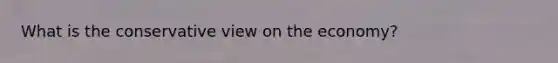 What is the conservative view on the economy?